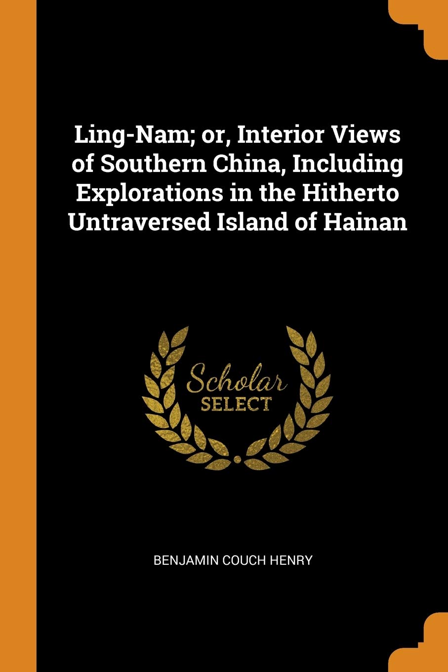 Ling-Nam; Or, Interior Views of Southern China, Including Explorations in the Hitherto Untraversed Island of Hainan Politics & History