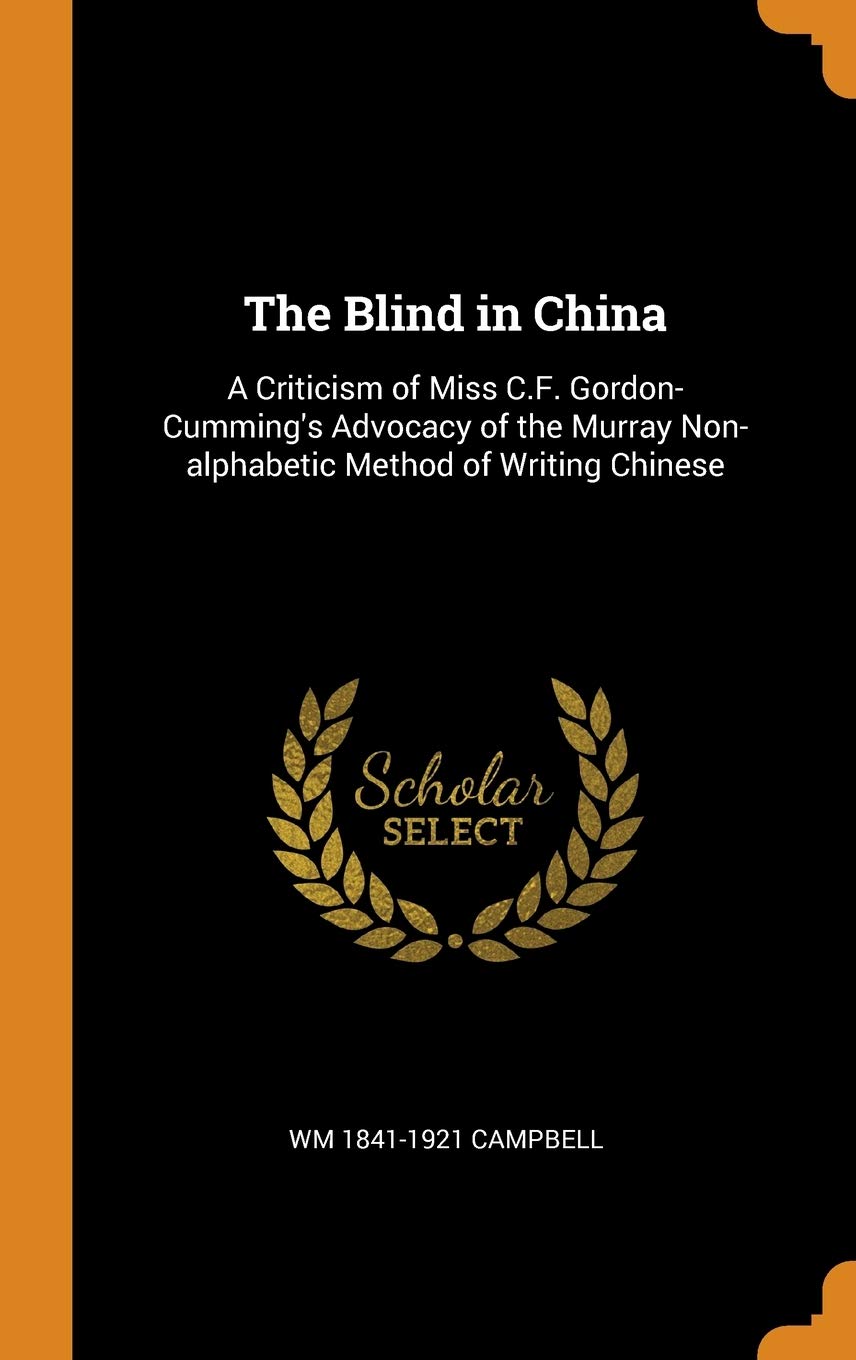 The Blind in China: A Criticism of Miss C.F. Gordon-Cumming's Advocacy of the Murray Non-alphabetic Method of Writing Chinese Politics & History