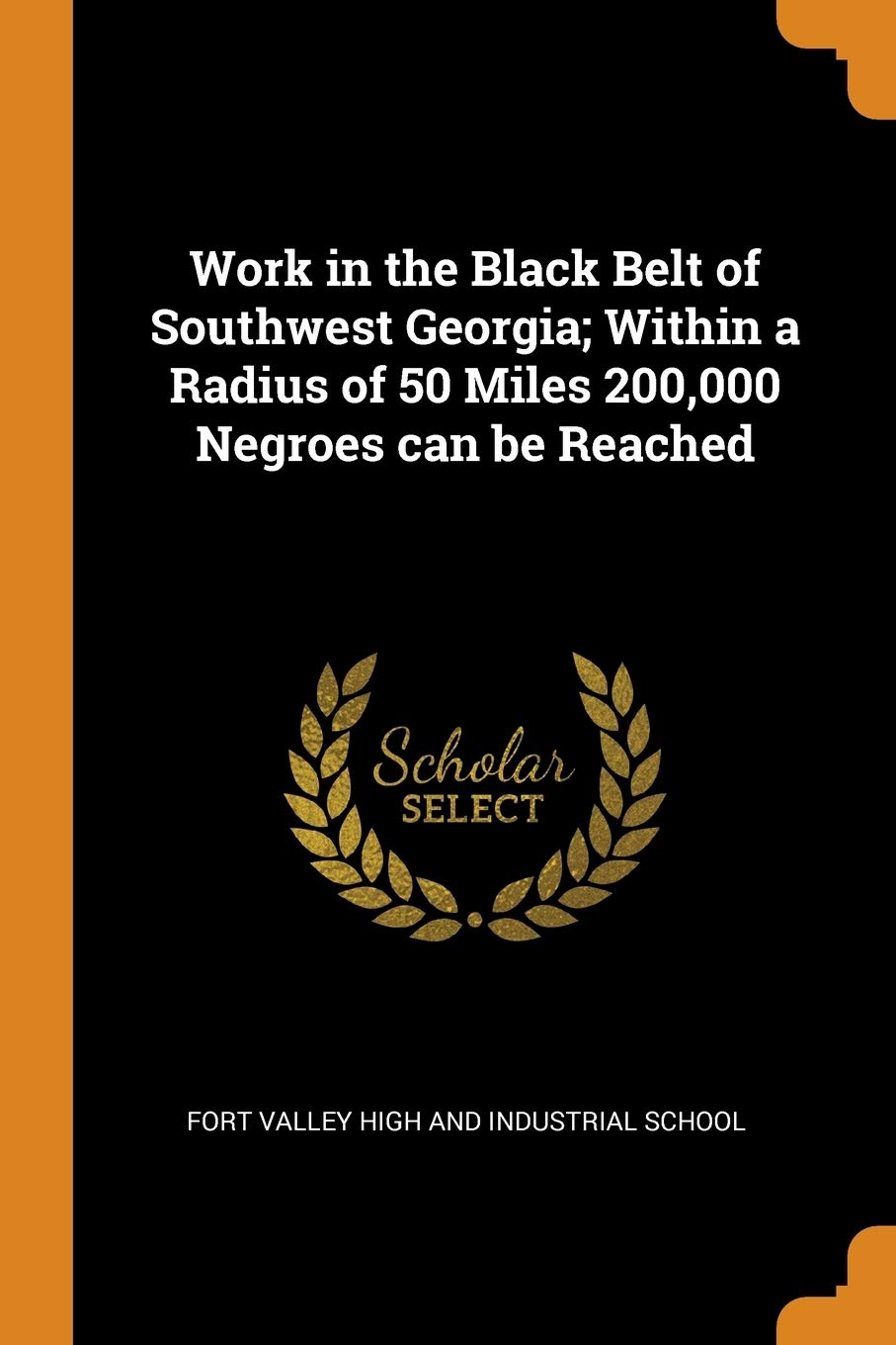 Work in the Black Belt of Southwest Georgia; Within a Radius of 50 Miles 200,000 Negroes can be Reached Politics & History