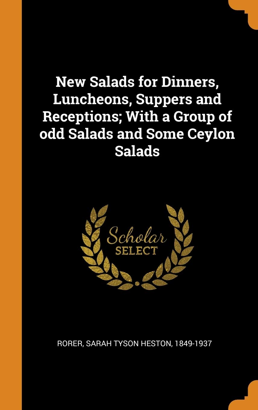 New Salads for Dinners, Luncheons, Suppers and Receptions; With a Group of odd Salads and Some Ceylon Salads Politics & History
