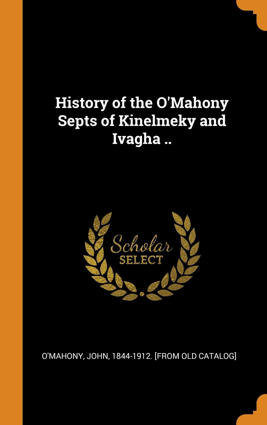 History of the O'Mahony Septs of Kinelmeky and Ivagha .. Politics & History