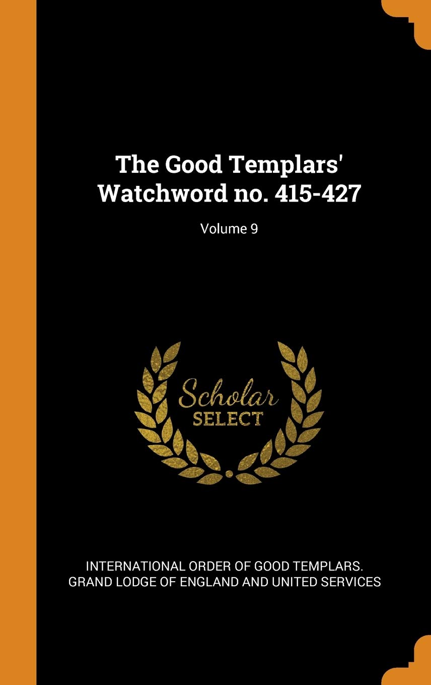 The Good Templars' Watchword no. 415-427; Volume 9 Politics & History