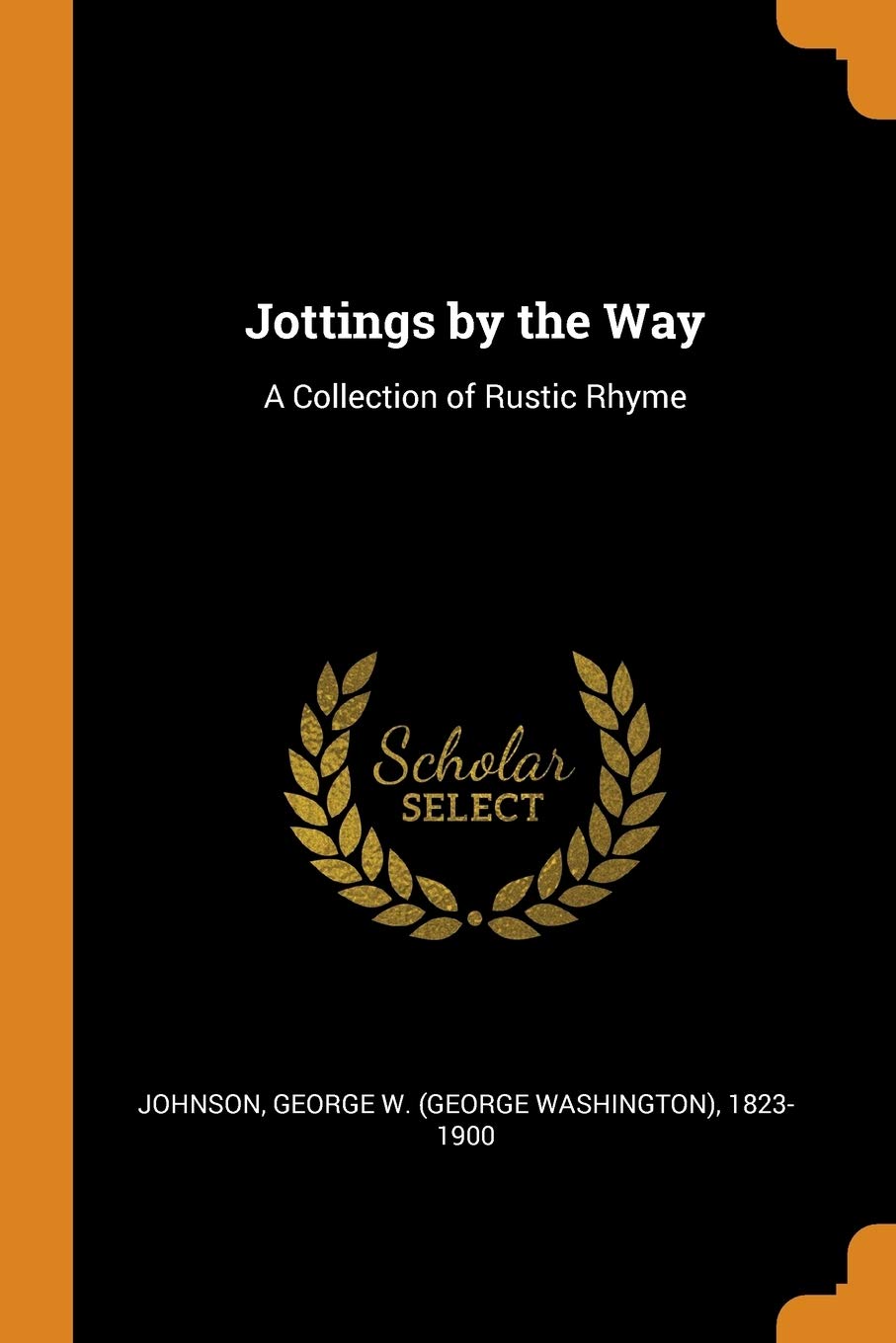 Jottings by the Way: A Collection of Rustic Rhyme Politics & History
