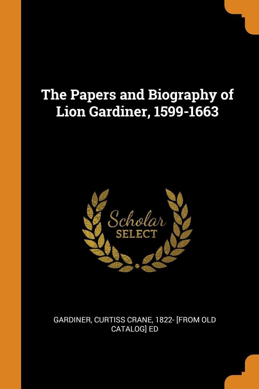 The Papers and Biography of Lion Gardiner, 1599-1663 Politics & History