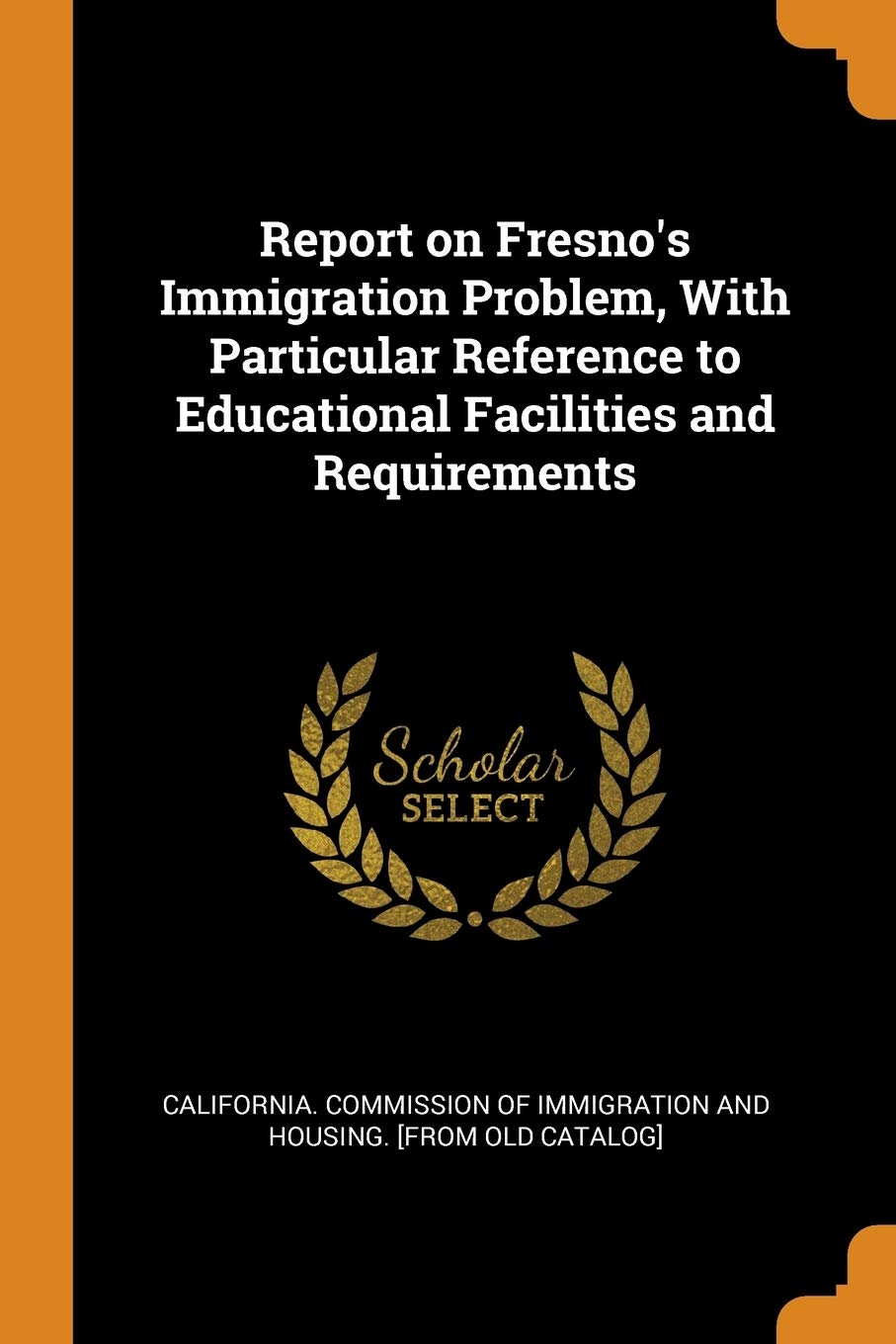 Report on Fresno's Immigration Problem, With Particular Reference to Educational Facilities and Requirements Politics & History