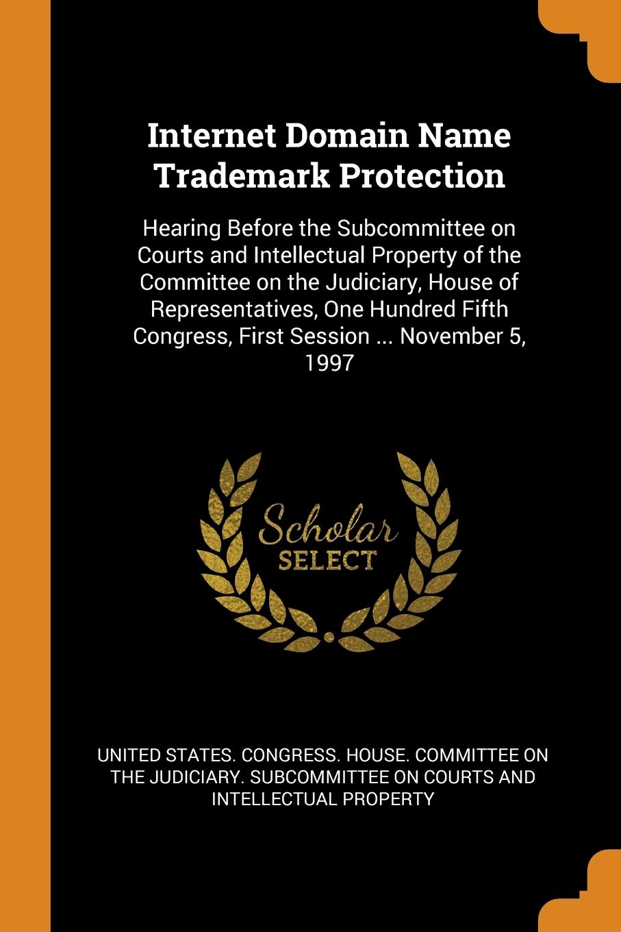 Internet Domain Name Trademark Protection: Hearing Before the Subcommittee on Courts and Intellectual Property of the Committee on the Judiciary, ... Congress, First Session ... November 5, 1997 Politics & History