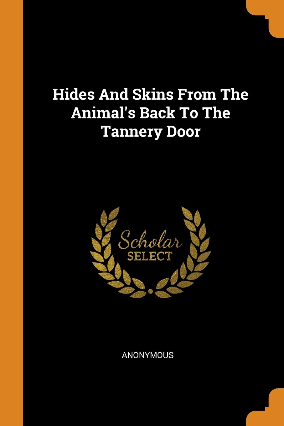 Hides And Skins From The Animal's Back To The Tannery Door Politics & History