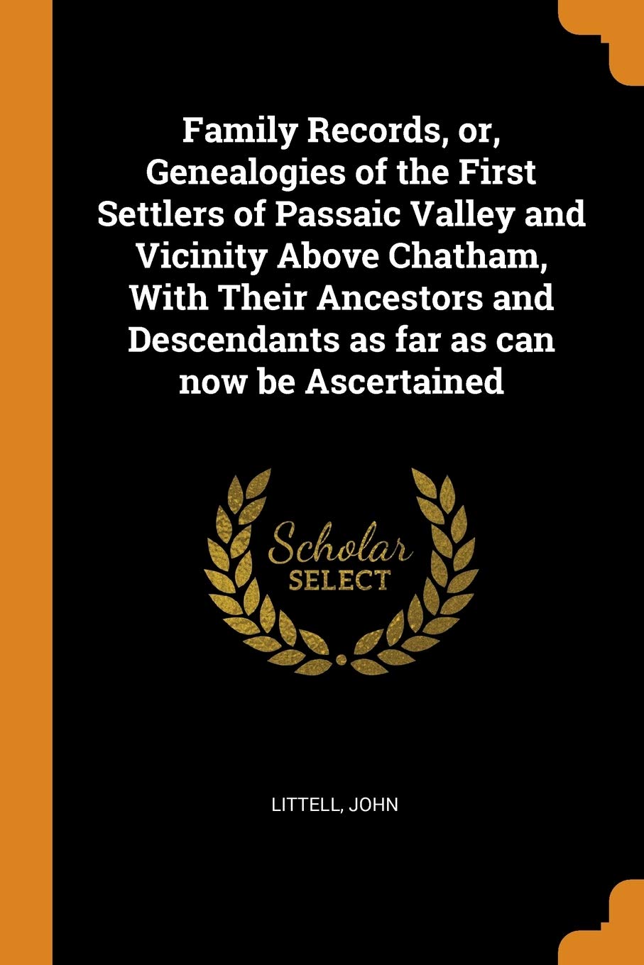Family Records, Or, Genealogies of the First Settlers of Passaic Valley and Vicinity Above Chatham, with Their Ancestors and Descendants as Far as Can Now Be Ascertained Reference Books