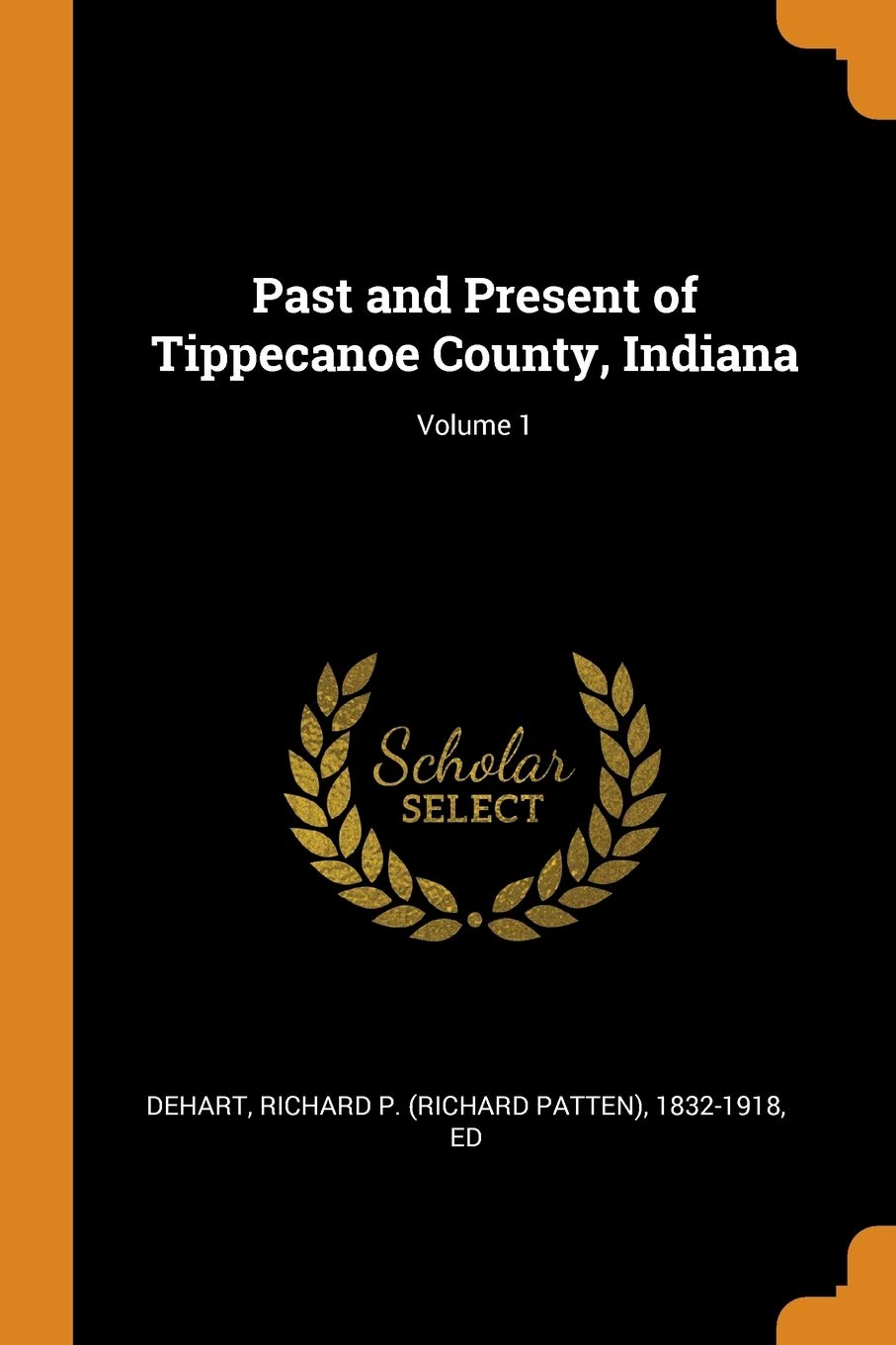 Past and Present of Tippecanoe County, Indiana; Volume 1 Politics & History