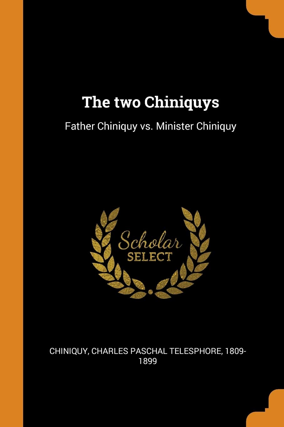The Two Chiniquys: Father Chiniquy vs. Minister Chiniquy Politics & History