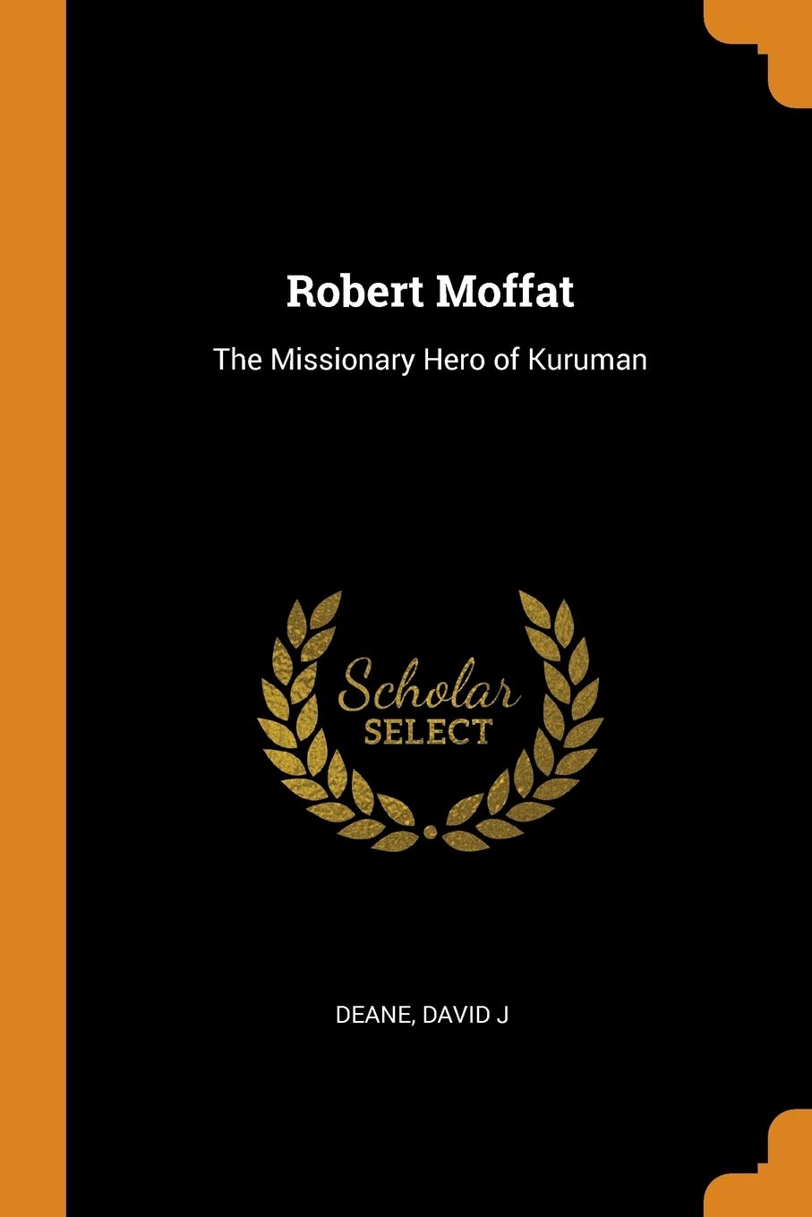 Robert Moffat: The Missionary Hero of Kuruman Memories
