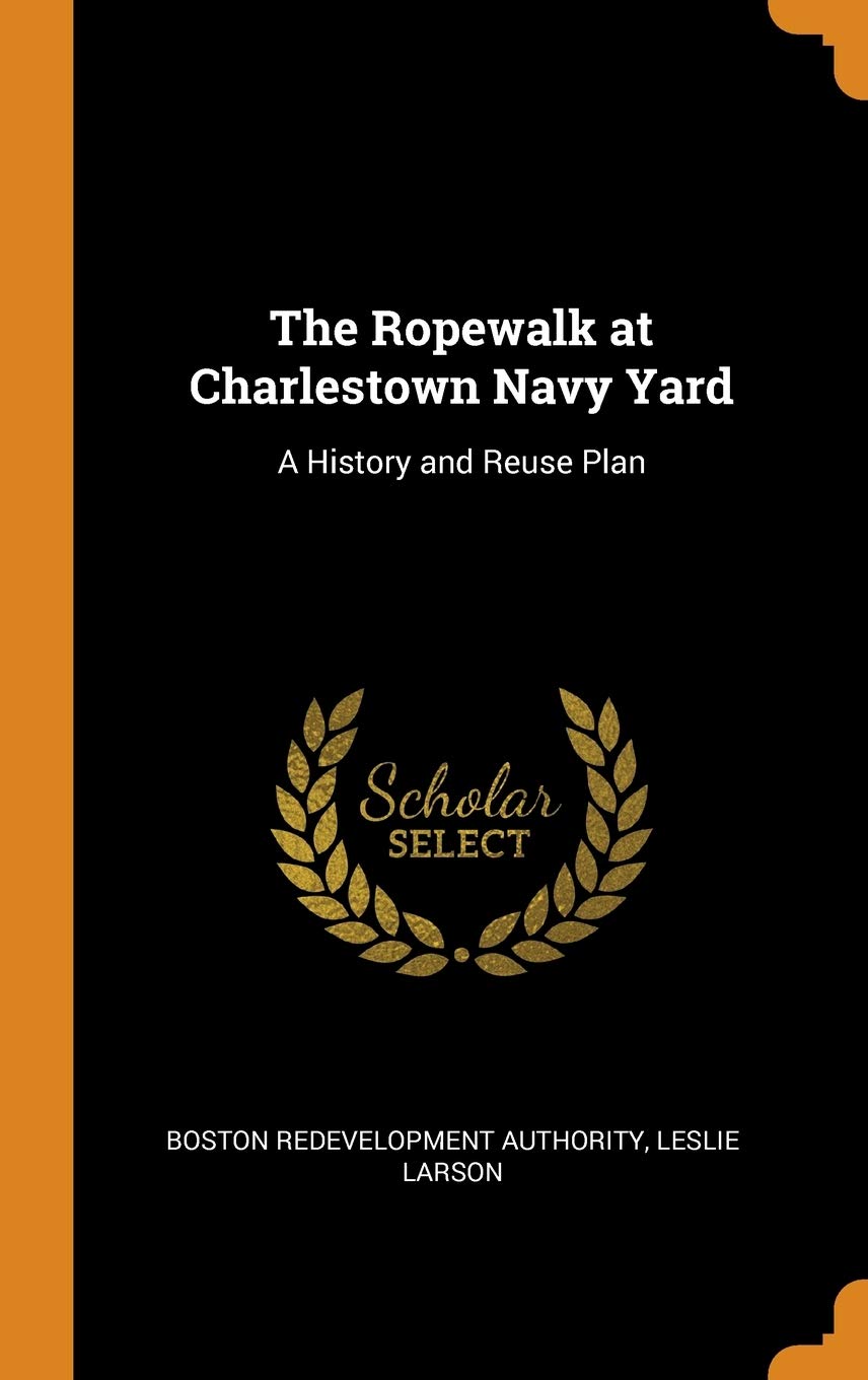 The Ropewalk at Charlestown Navy Yard: A History and Reuse Plan Politics & History