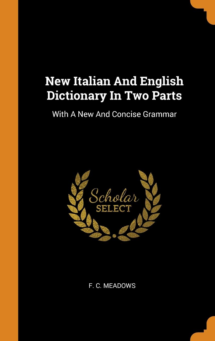 New Italian And English Dictionary In Two Parts: With A New And Concise Grammar Politics & History