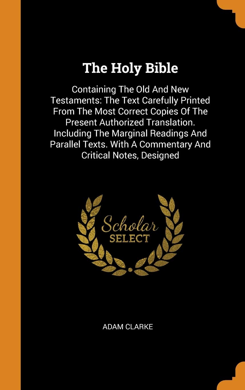 The Holy Bible: Containing The Old And New Testaments: The Text Carefully Printed From The Most Correct Copies Of The Present Authorized Translation. ... A Commentary And Critical Notes, Designed Politics & History