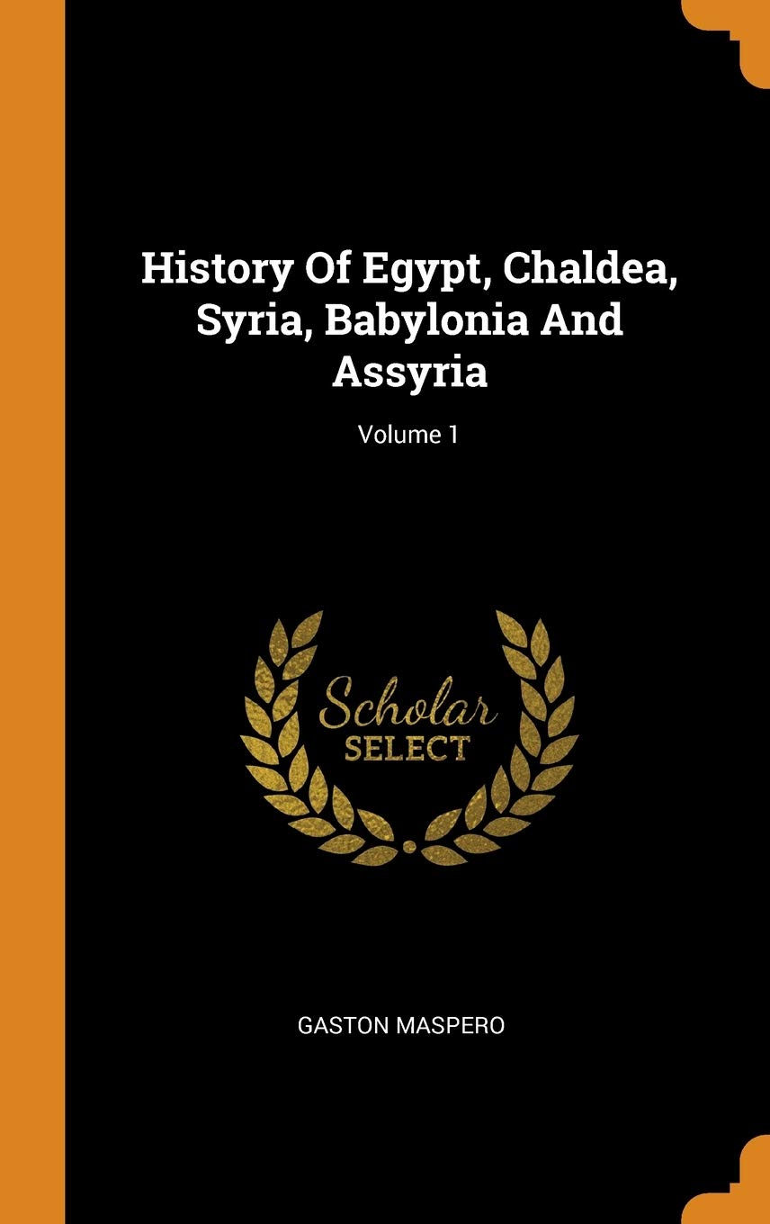 History of Egypt, Chaldea, Syria, Babylonia and Assyria; Volume 1 Politics & History