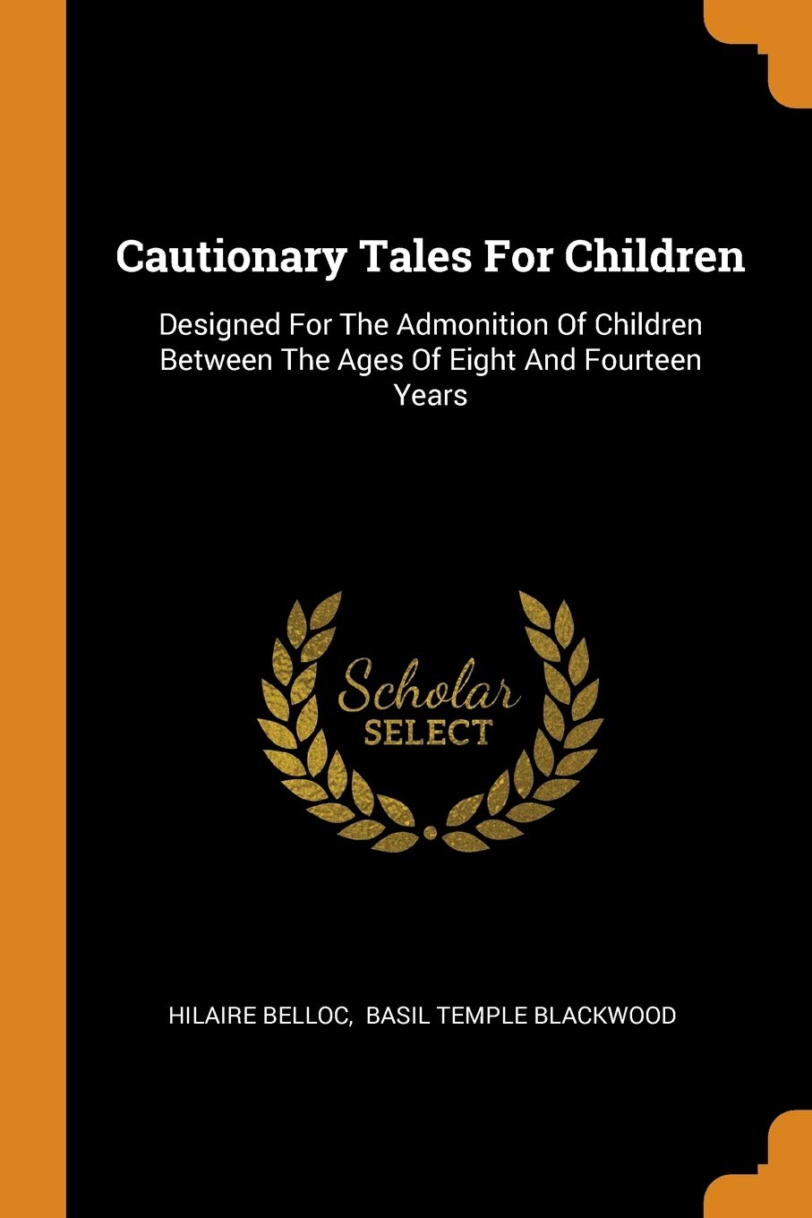 Cautionary Tales for Children: Designed for the Admonition of Children Between the Ages of Eight and Fourteen Years Poetry