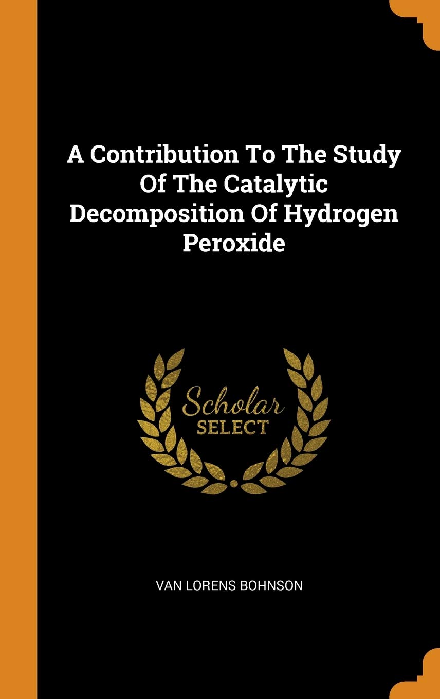 A Contribution To The Study Of The Catalytic Decomposition Of Hydrogen Peroxide Politics & History