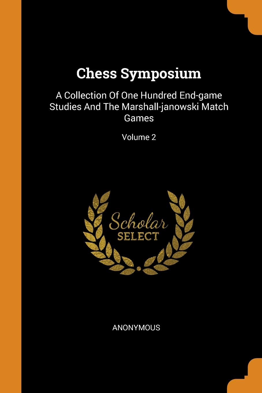 Chess Symposium: A Collection Of One Hundred End-game Studies And The Marshall-janowski Match Games; Volume 2 Politics & History