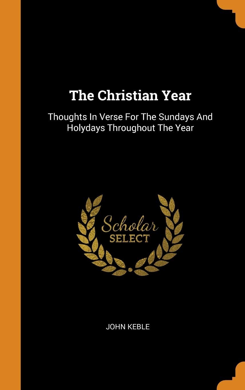 The Christian Year: Thoughts in Verse for the Sundays and Holydays Throughout the Year Poetry