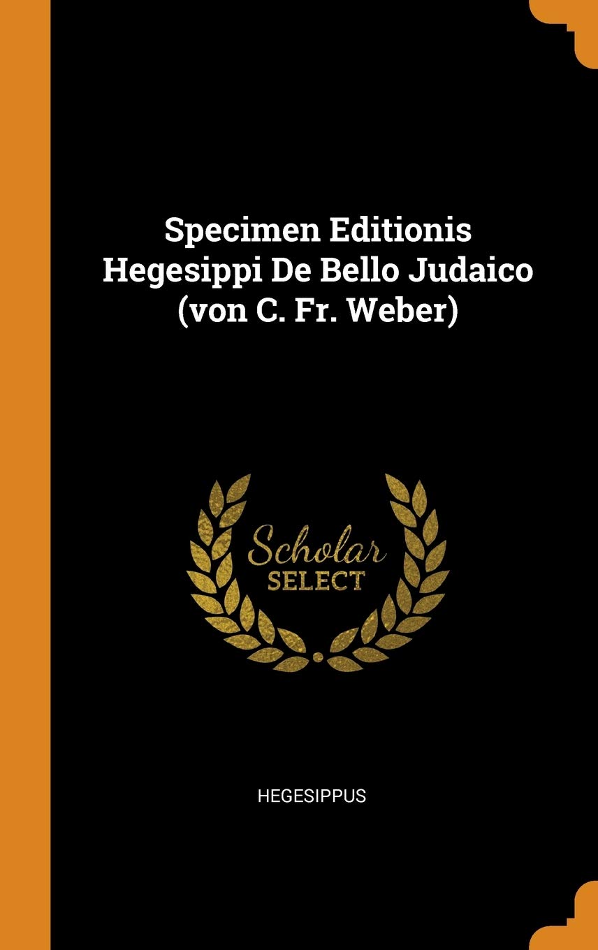 Specimen Editionis Hegesippi De Bello Judaico (von C. Fr. Weber) Politics & History