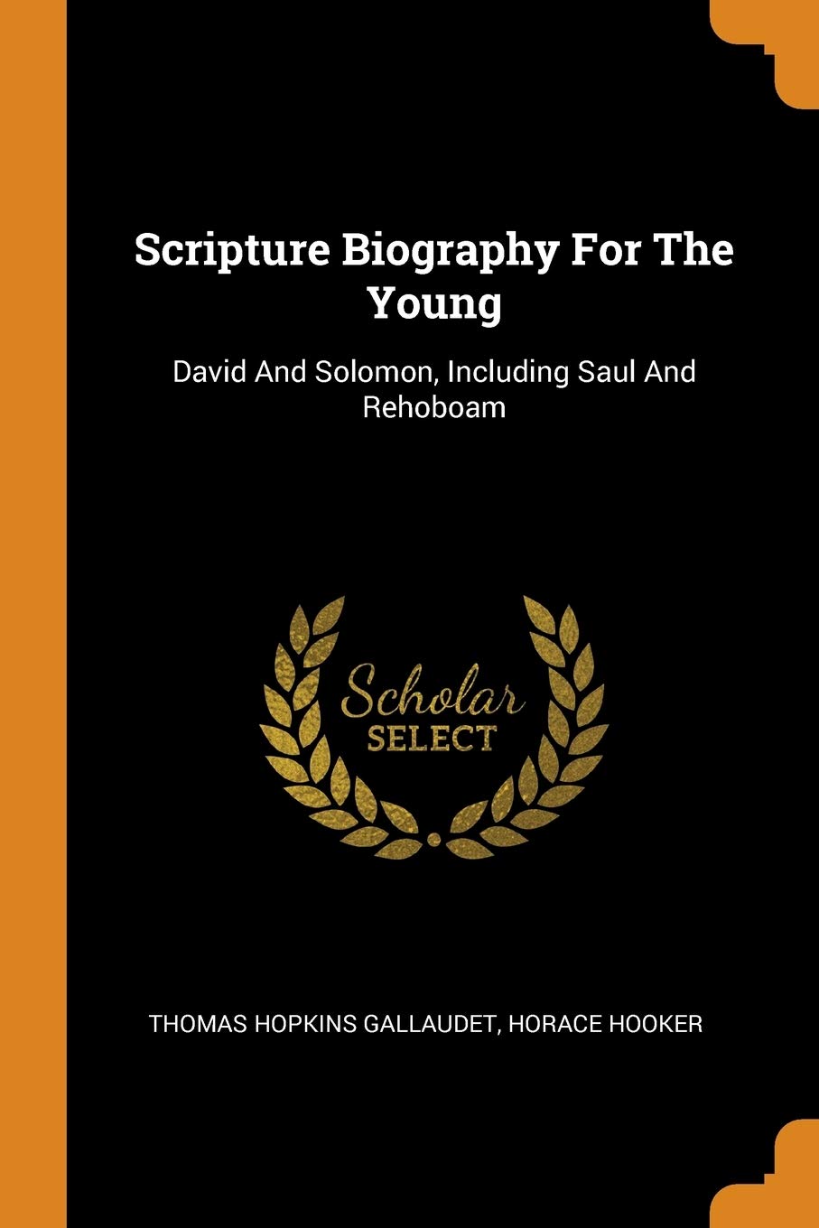 Scripture Biography for the Young: David and Solomon, Including Saul and Rehoboam Politics & History