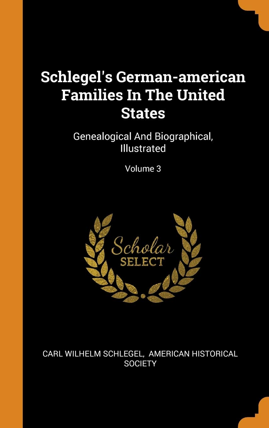 Schlegel's German-american Families In The United States: Genealogical And Biographical, Illustrated; Volume 3 Politics & History