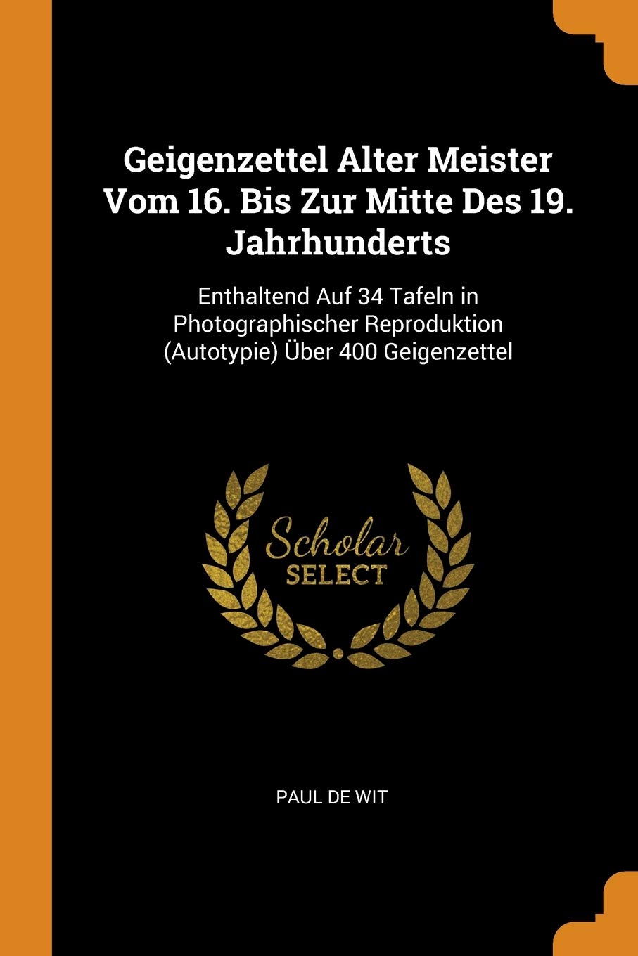 Geigenzettel Alter Meister Vom 16. Bis Zur Mitte Des 19. Jahrhunderts: Enthaltend Auf 34 Tafeln in Photographischer Reproduktion (Autotypie) Über 400: ... (Autotypie) Über 400 Geigenzettel Contemporary literature Books