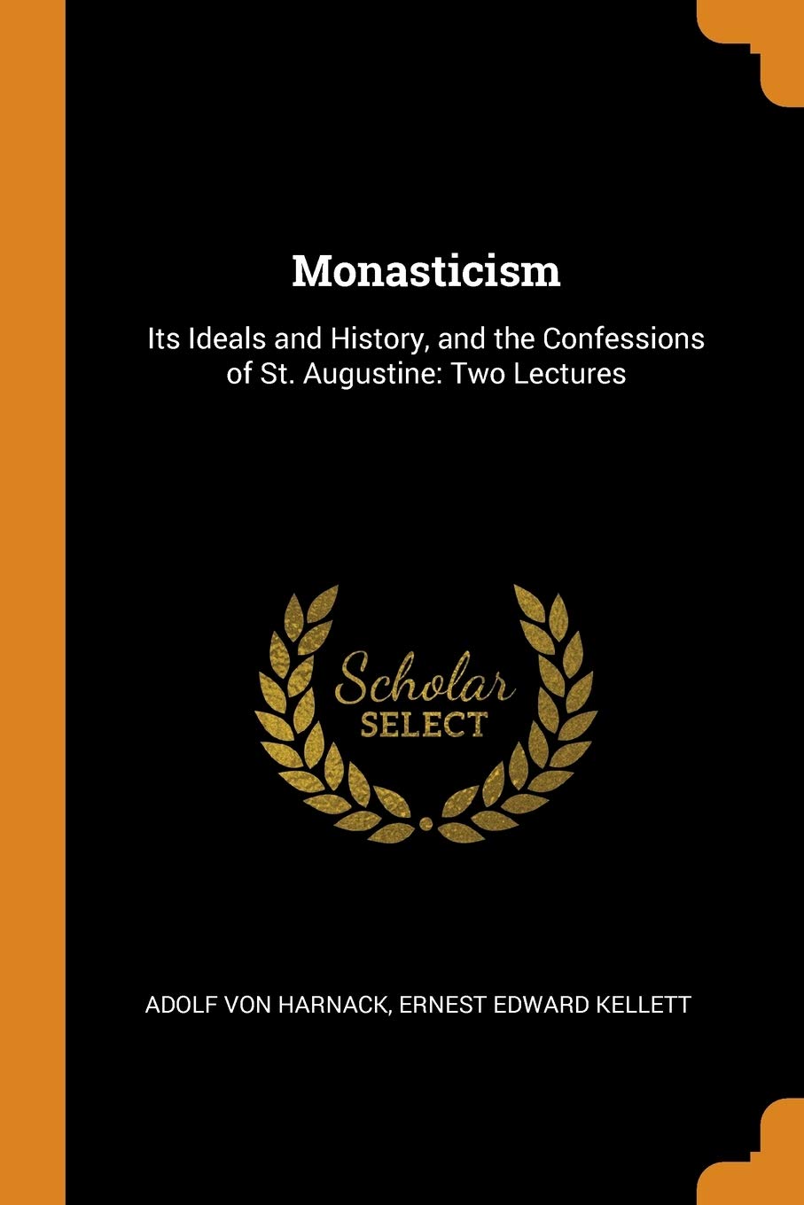 Monasticism: Its Ideals and History, and the Confessions of St. Augustine: Two Lectures Social Sciences