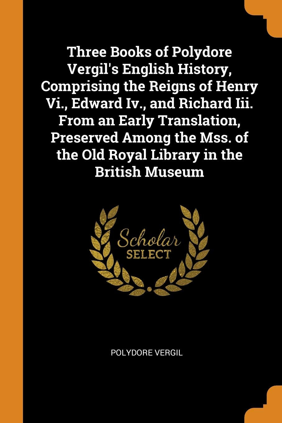 Three Books of Polydore Vergil's English History, Comprising the Reigns of Henry VI., Edward IV., and Richard III. from an Early Translation, Preserve Social Sciences