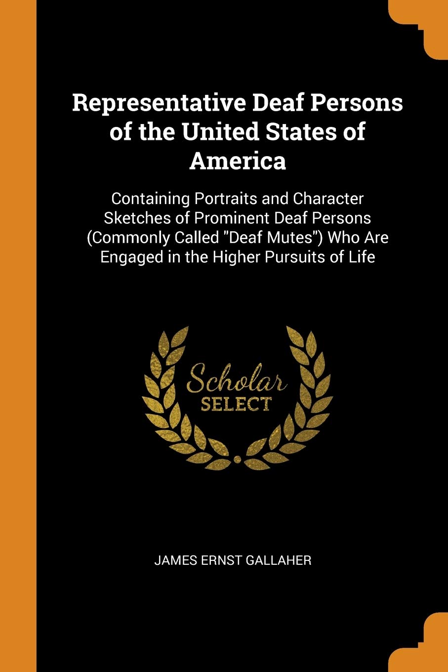 Representative Deaf Persons of the United States of America: Containing Portraits and Character Sketches of Prominent Deaf Persons (Commonly Called ... Are Engaged in the Higher Pursuits of Life Contemporary literature Books