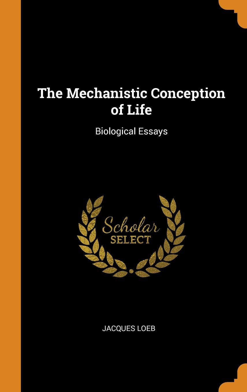The Mechanistic Conception of Life: Biological Essays Philosophy