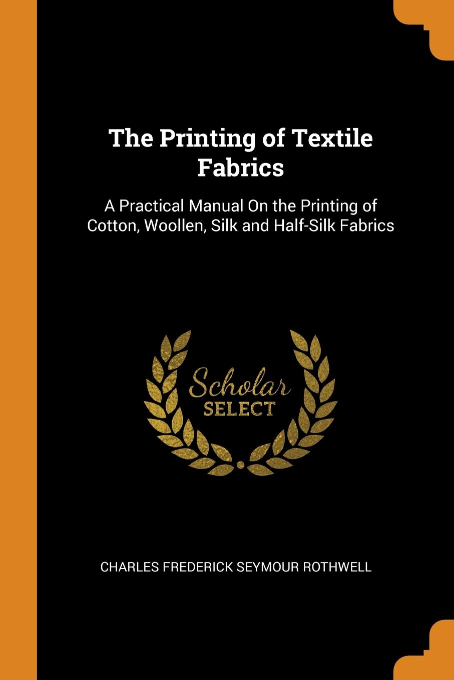 The Printing of Textile Fabrics: A Practical Manual On the Printing of Cotton, Woollen, Silk and Half-Silk Fabrics Film, Art & Culture