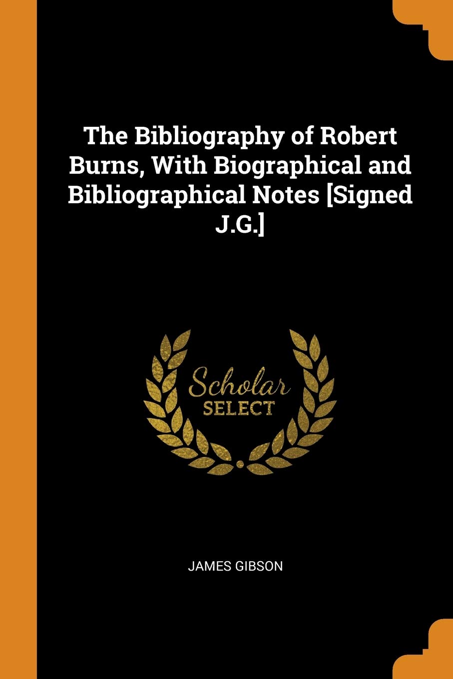 The Bibliography of Robert Burns, with Biographical and Bibliographical Notes Social Sciences