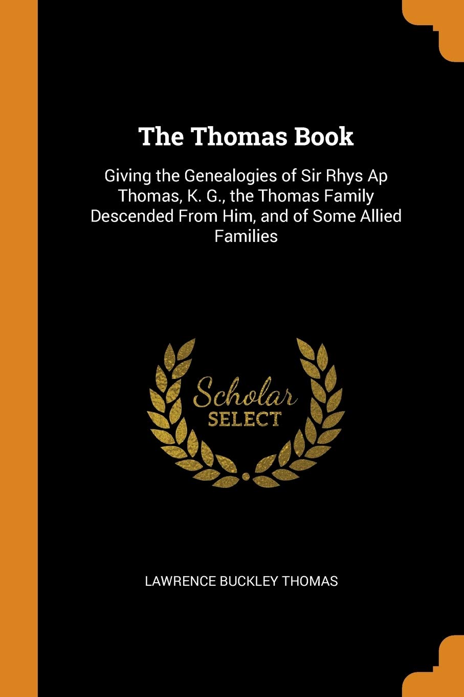 The Thomas Book: Giving the Genealogies of Sir Rhys AP Thomas, K. G., the Thomas Family Descended from Him, and of Some Allied Families Contemporary literature Books
