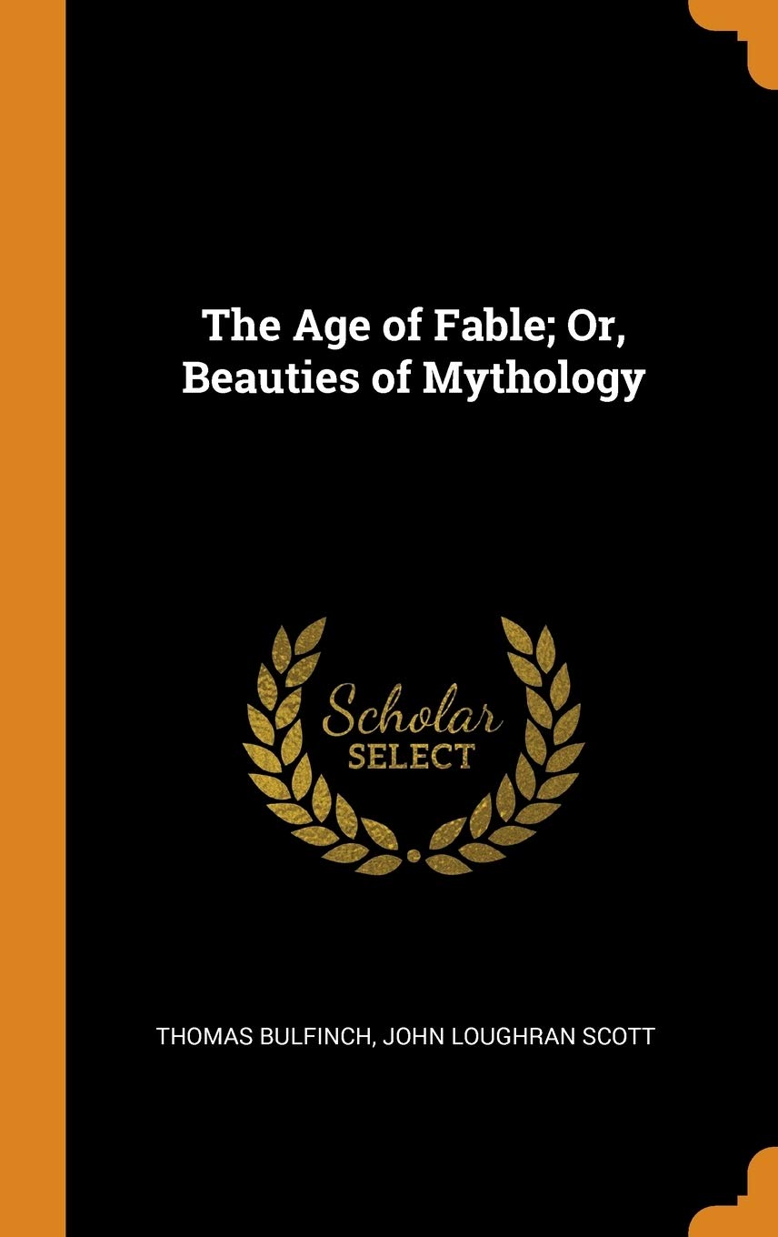 The Age of Fable; Or, Beauties of Mythology Social Sciences