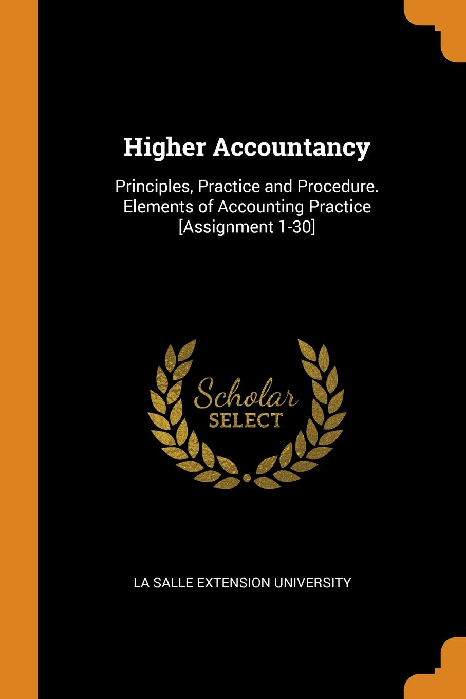 Higher Accountancy: Principles, Practice and Procedure. Elements of Accounting Practice Business, Finance & Career