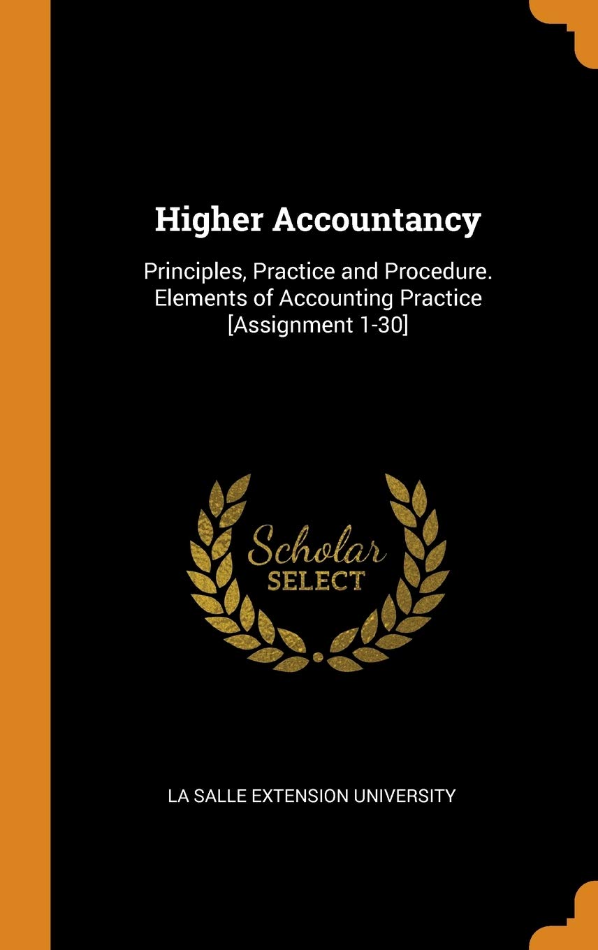 Higher Accountancy: Principles, Practice and Procedure. Elements of Accounting Practice Business, Finance & Career