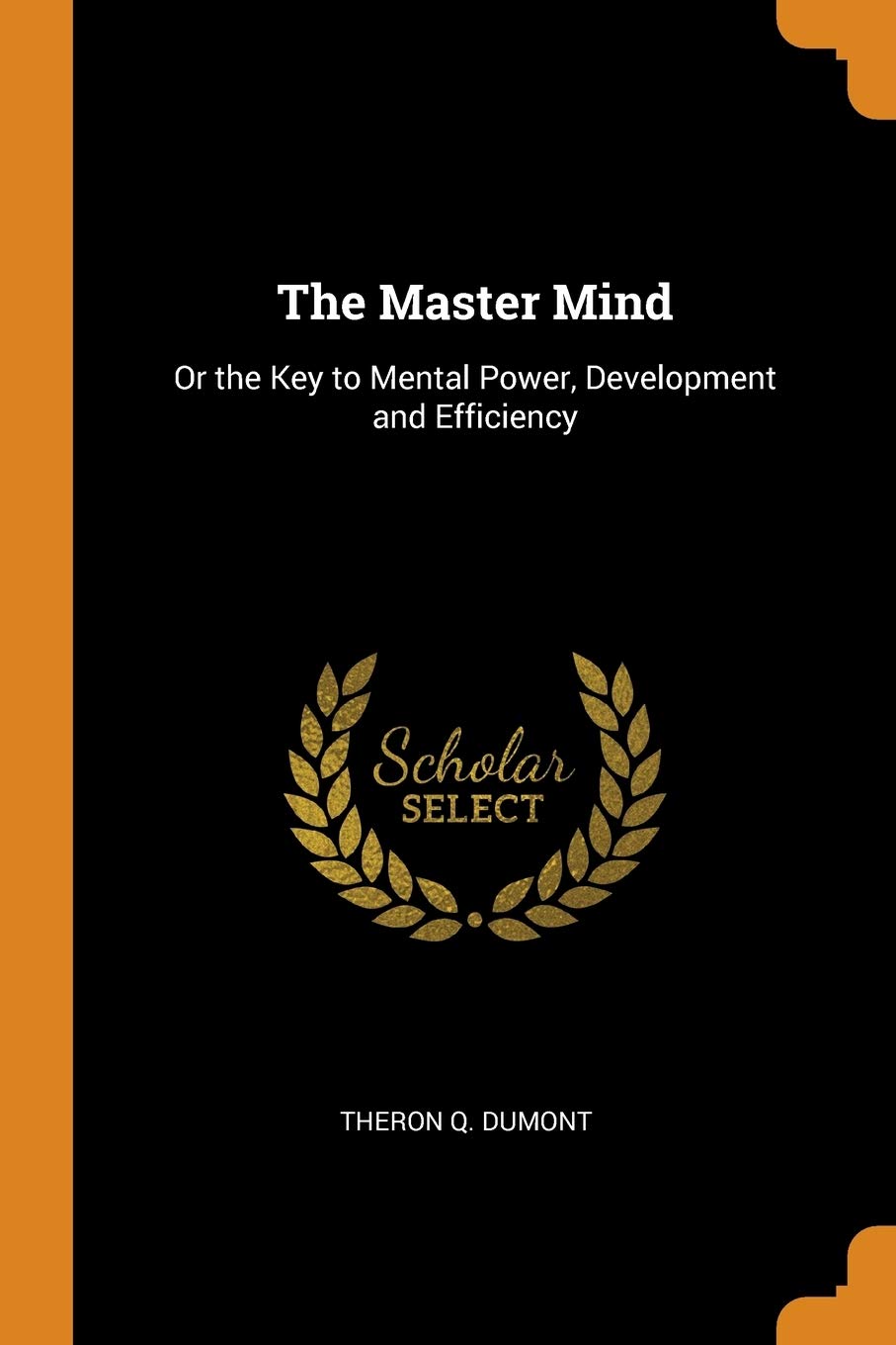 The Master Mind: Or the Key to Mental Power, Development and Efficiency Business, Finance & Career