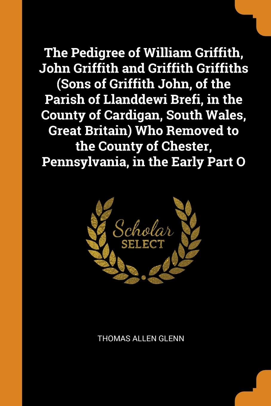 The Pedigree of William Griffith, John Griffith and Griffith Griffiths (Sons of Griffith John, of the Parish of Llanddewi Brefi, in the County of Card Contemporary literature Books