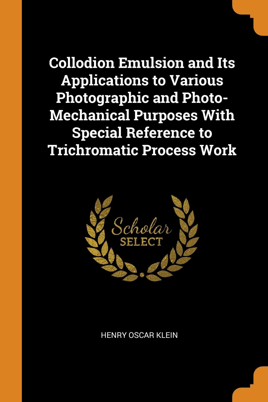 Collodion Emulsion and Its Applications to Various Photographic and Photo-Mechanical Purposes with Special Reference to Trichromatic Process Work Photography