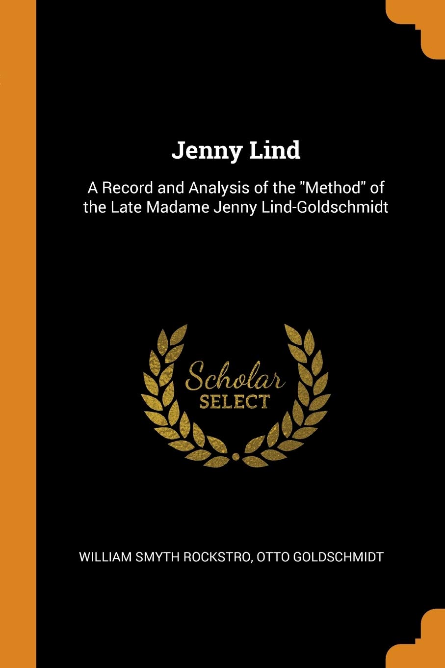 Jenny Lind: A Record and Analysis of the Method of the Late Madame Jenny Lind-Goldschmidt Memories