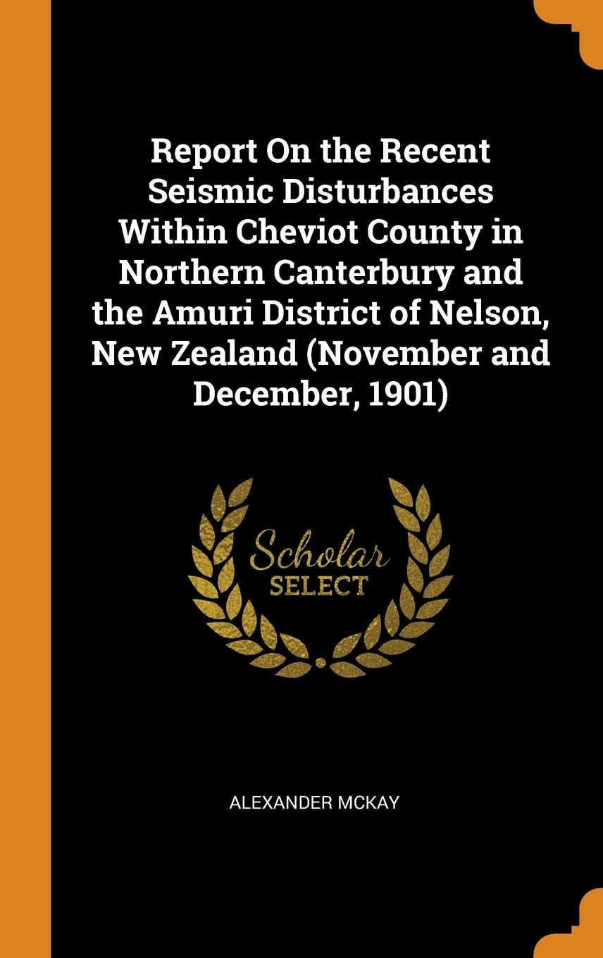 Report on the Recent Seismic Disturbances Within Cheviot County in Northern Canterbury and the Amuri District of Nelson, New Zealand (November and Dec Children's books