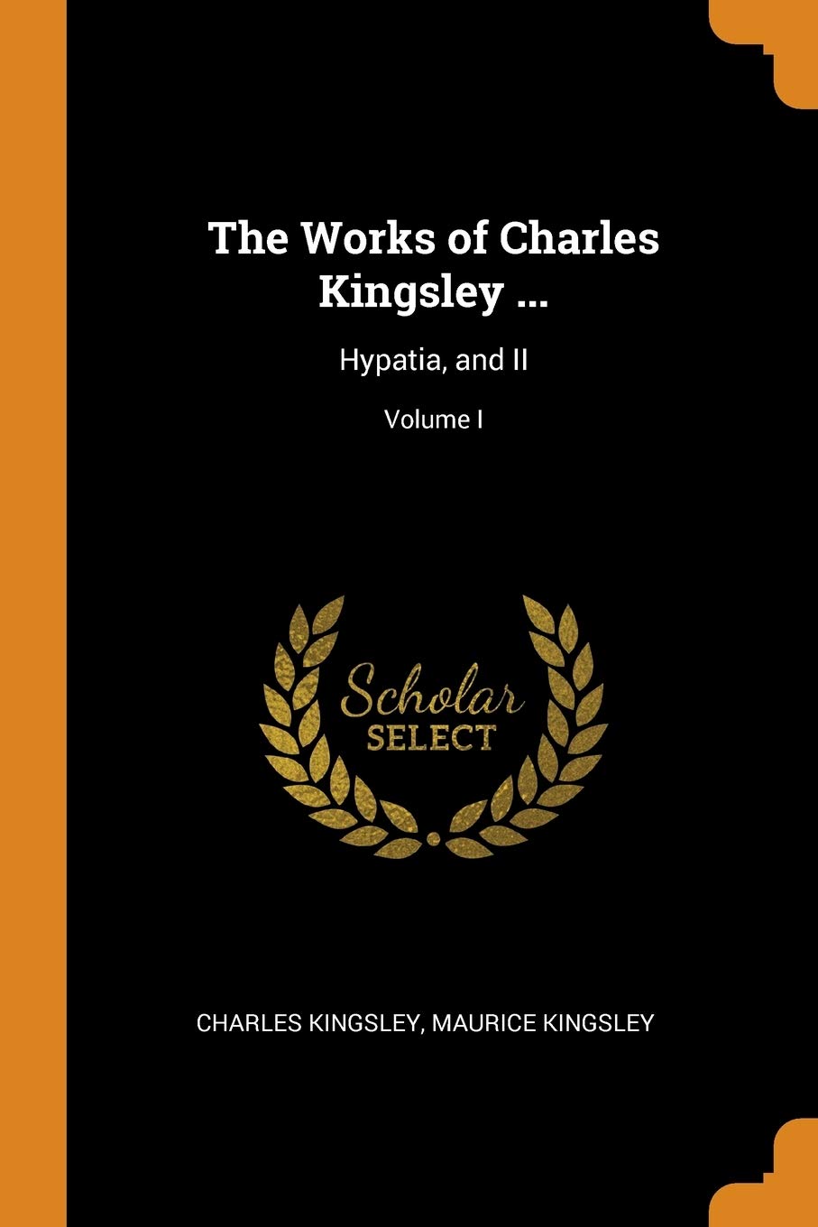 The Works of Charles Kingsley ...: Hypatia, and II; Volume I Memories