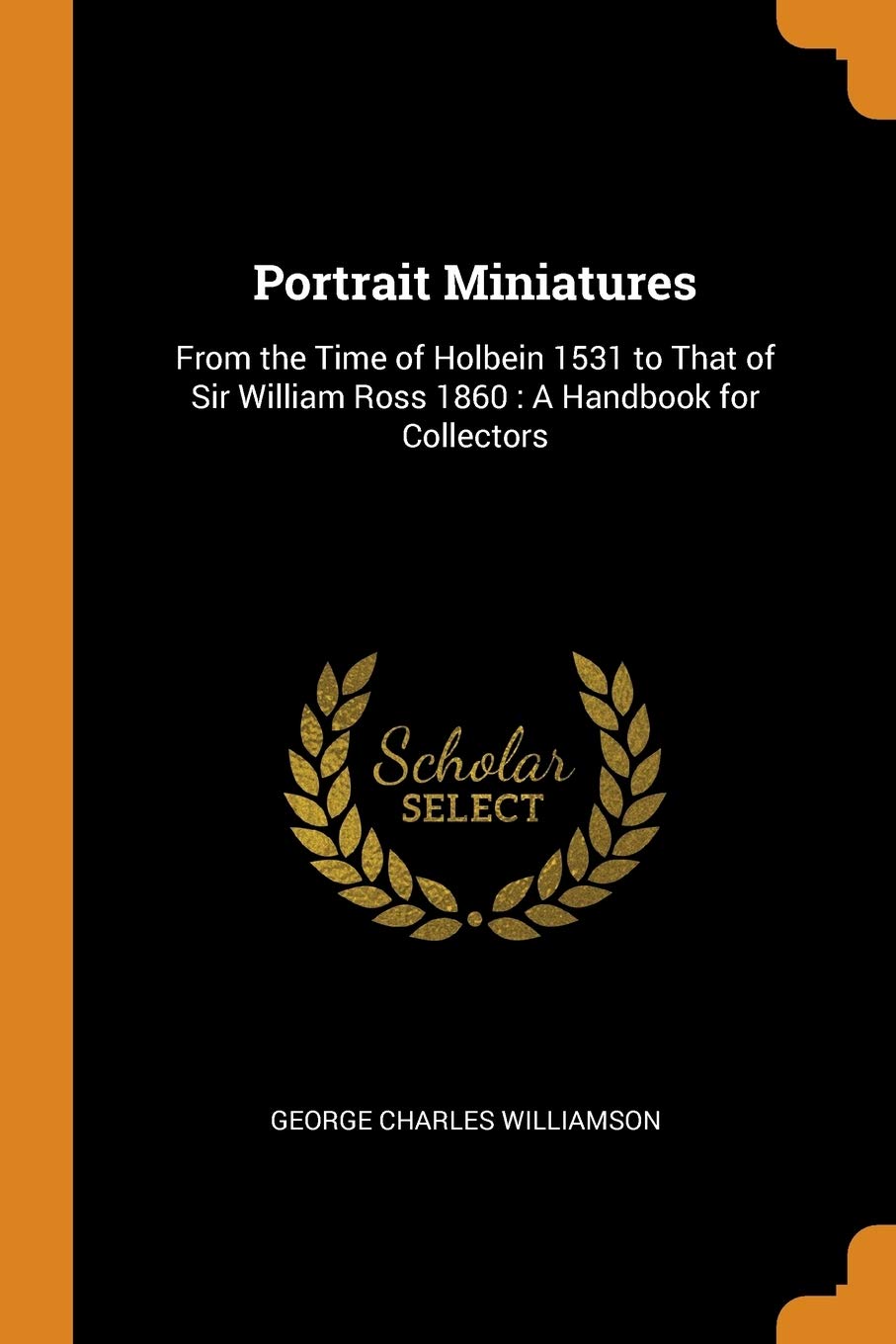 Portrait Miniatures : From The Time Of Holbein 1531 To That Of Sir William Ross 1860 book