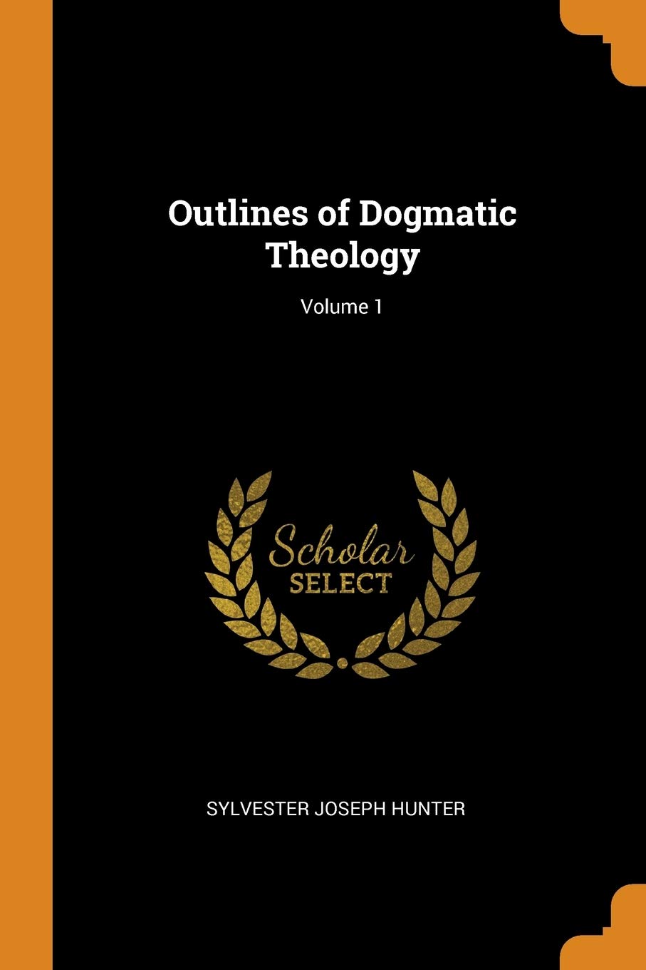 Outlines of Dogmatic Theology; Volume 1 Philosophy
