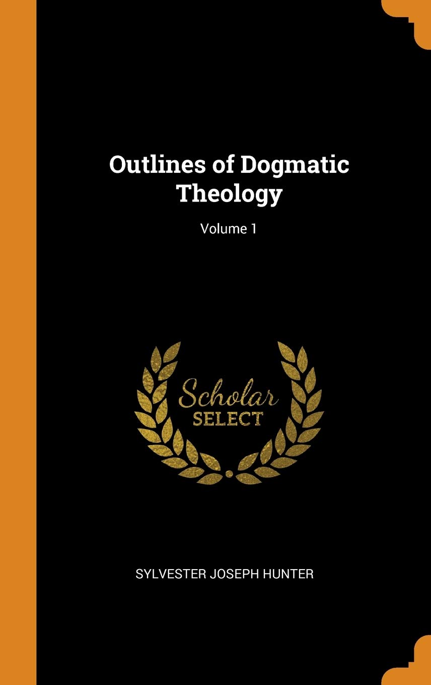 Outlines of Dogmatic Theology; Volume 1 Philosophy