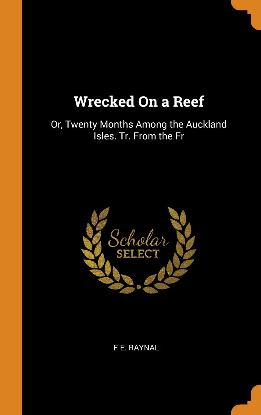 Wrecked On a Reef: Or, Twenty Months Among the Auckland Isles. Tr. From the Fr Politics & History