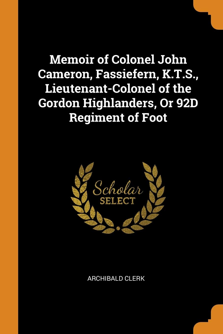 Memoir of Colonel John Cameron, Fassiefern, K.T.S., Lieutenant-Colonel of the Gordon Highlanders, or 92d Regiment of Foot Contemporary literature Books