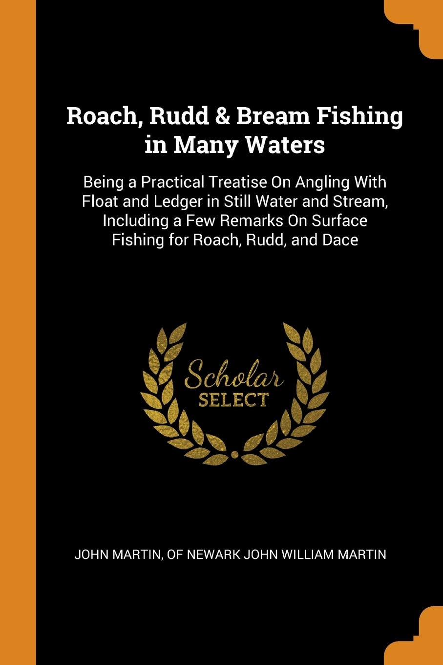 Roach, Rudd & Bream Fishing in Many Waters: Being a Practical Treatise on Angling with Float and Ledger in Still Water and Stream, Including a Few ... on Surface Fishing for Roach, Rudd, and Dace Politics & History