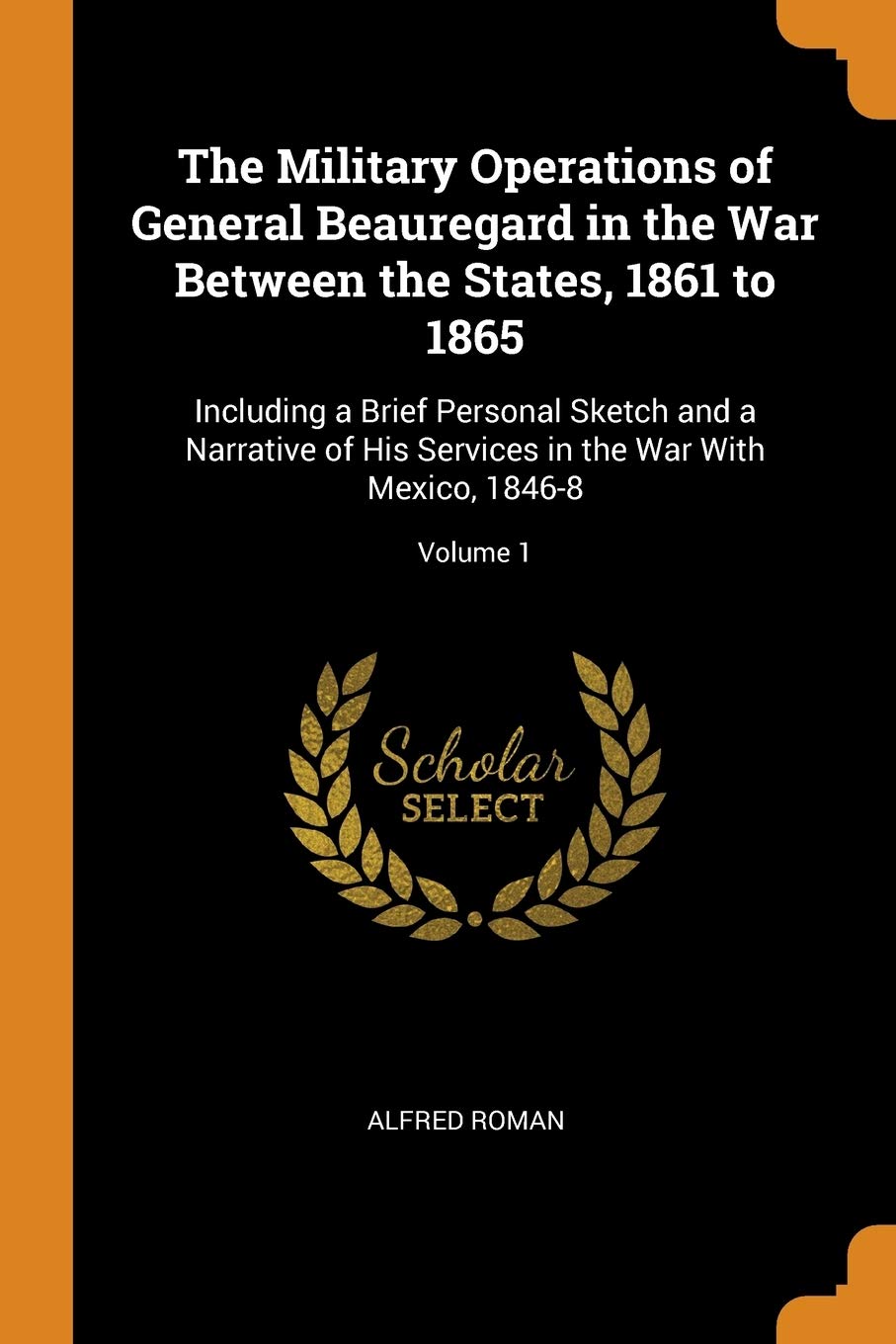 The Military Operations of General Beauregard in the War Between the States, 1861 to 1865: Including a Brief Personal Sketch and a Narrative of His Se Contemporary literature Books